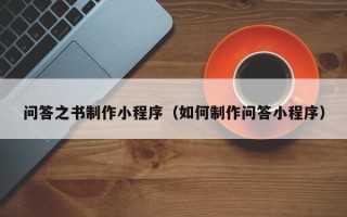 临清问答之书制作小程序（如何制作问答小程序）