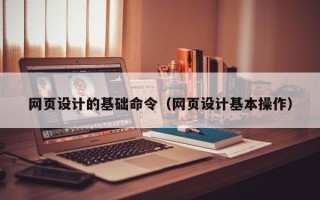 临清网页设计的基础命令（网页设计基本操作）