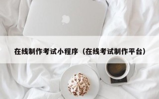 临清在线制作考试小程序（在线考试制作平台）